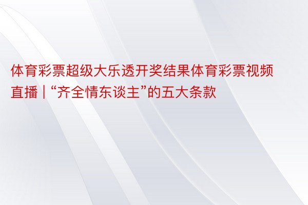 体育彩票超级大乐透开奖结果体育彩票视频直播 | “齐全情东谈主”的五大条款