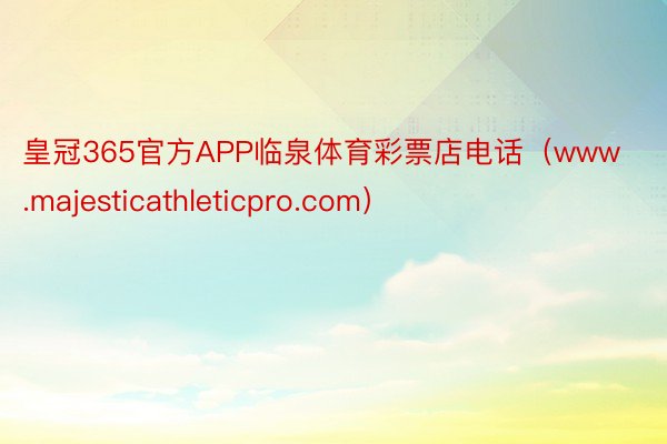 皇冠365官方APP临泉体育彩票店电话（www.majesticathleticpro.com）